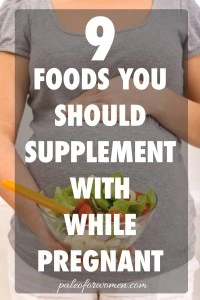 9 Foods You Should Supplement With While Pregnant - Paleo for Women