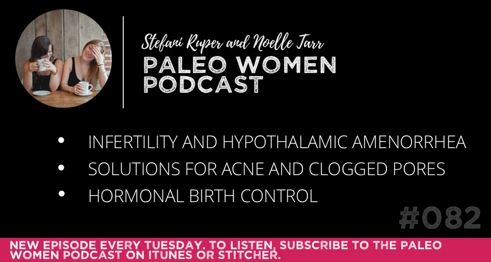 The Paleo Women Podcast #082: Infertility and Hypothalamic Amenorrhea, Solutions for Acne and Clogged Pores, & Hormonal Birth Control