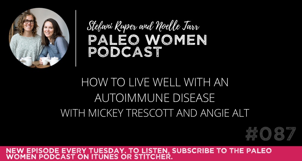 The Paleo Women Podcast #087: How to Live Well with an Autoimmune Disease with Mickey Trescott and Angie Alt