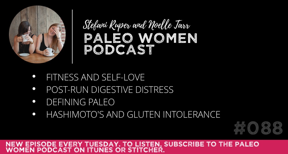 The Paleo Women Podcast #088: Fitness and Self-Love, Post-Run Digestive Distress, Defining Paleo, & Hashimoto’s and Gluten Intolerance