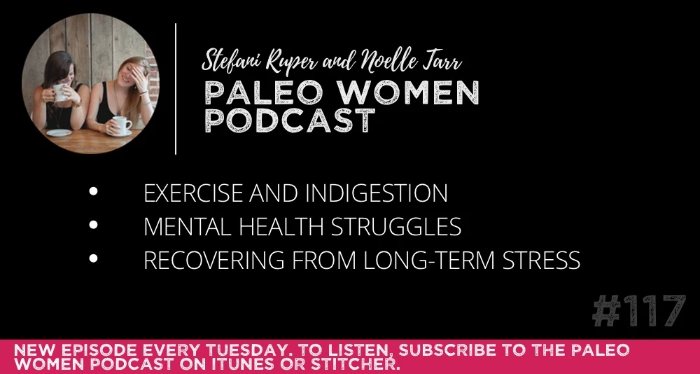 #117: Exercise and Indigestion, Mental Health Struggles, & Recovering From Long-term Stress