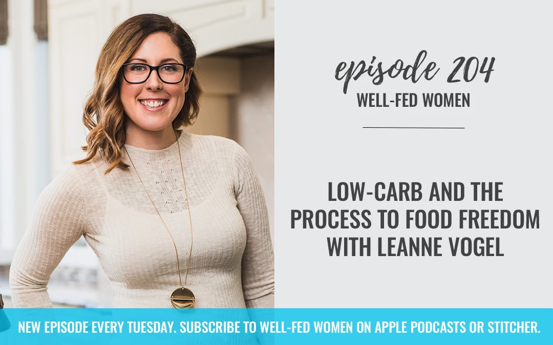 #204: Low-Carb and The Process to Food Freedom with Leanne Vogel