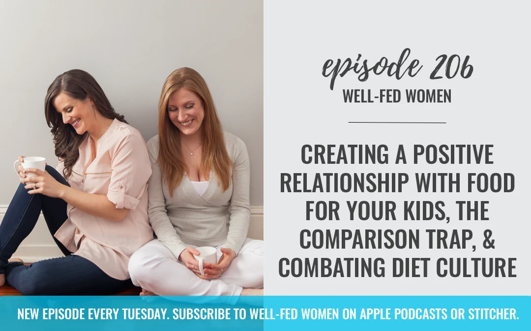 #206: Creating a Positive Relationship with Food for Your Kids, the Comparison Trap, & Combating Diet Culture