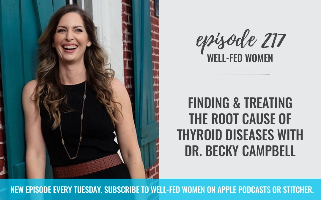 #217: Finding and Treating the Root Cause of Thyroid Diseases with Dr. Becky Campbell