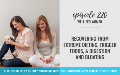 #220: Recovering from Extreme Dieting, Trigger Foods, & Digestion and Bloating