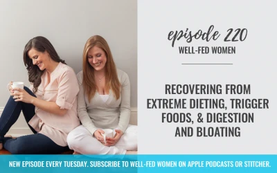 #220: Recovering from Extreme Dieting, Trigger Foods, & Digestion and Bloating